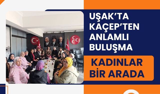 Uşak’ta KAÇEP’ten Anlamlı Buluşma: Kadınlar Bir Arada