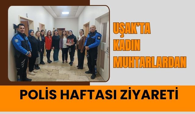 Uşak’ta Kadın Muhtarlardan Polis Haftası Ziyareti
