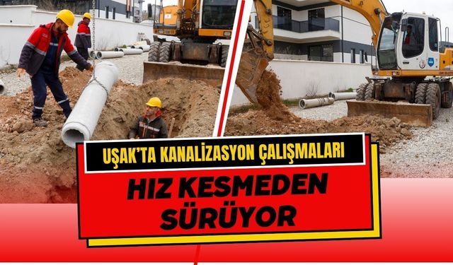 Uşak’ta Kanalizasyon Çalışmaları Hız Kesmeden Sürüyor