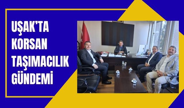 Uşak’ta Korsan Taşımacılık Gündemi: Esnaf Sorunlarını Vali Yardımcısı Can’a İletti