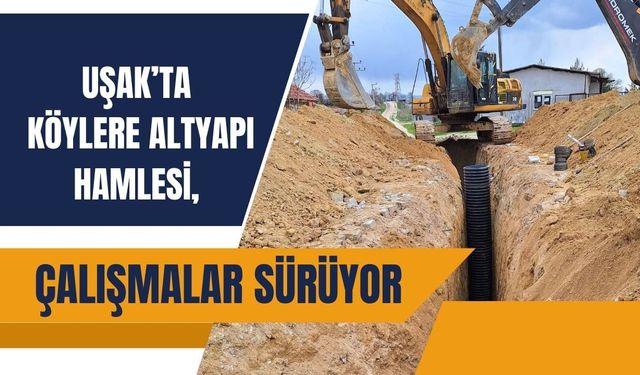Uşak’ta Köylere Altyapı Hamlesi, Çalışmalar Sürüyor