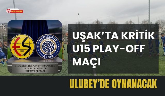 Uşak’ta Kritik U15 Play-Off Maçı Ulubey’de Oynanacak