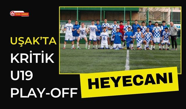 Uşak’ta Kritik U19 Play-Off Heyecanı
