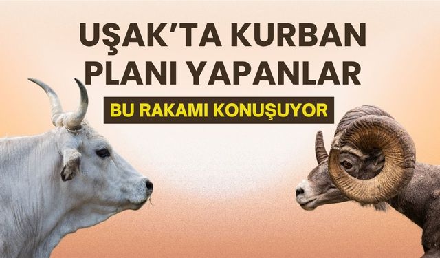 Uşak’ta Kurban Planı Yapanlar Bu Rakamı Konuşuyor