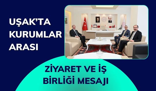 Uşak’ta Kurumlar Arası Ziyaret ve İş Birliği Mesajı
