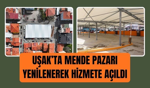 Uşak’ta Mende Pazarı Yenilenerek Hizmete Açıldı