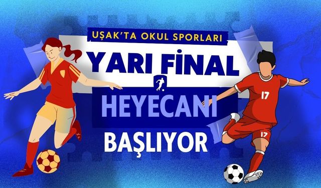 Uşak’ta Okul Sporları Yarı Final Heyecanı Başlıyor