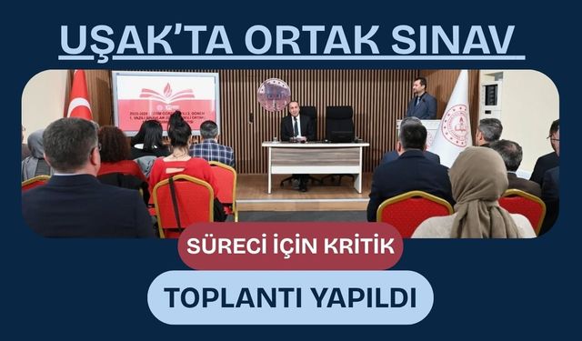 Uşak’ta Ortak Sınav Süreci İçin Kritik Toplantı Yapıldı