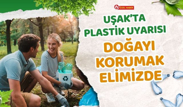 Uşak’ta Plastik Uyarısı, Doğayı Korumak Elimizde