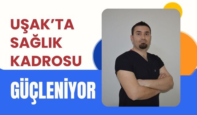 Uşak’ta Sağlık Kadrosu Güçleniyor