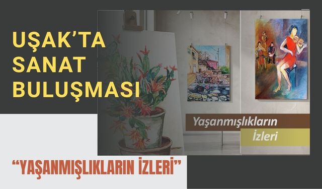 Uşak’ta Sanat Buluşması: “Yaşanmışlıkların İzleri”