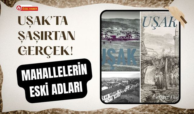 Uşak’ta Şaşırtan Gerçek! Mahallelerin Eski Adları