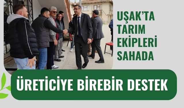 Uşak’ta Tarım Ekipleri Sahada, Üreticiye Birebir Destek