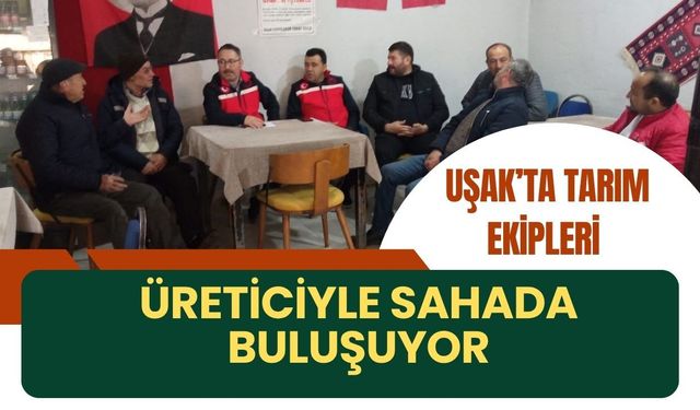 Uşak’ta Tarım Ekipleri Üreticiyle Sahada Buluşuyor