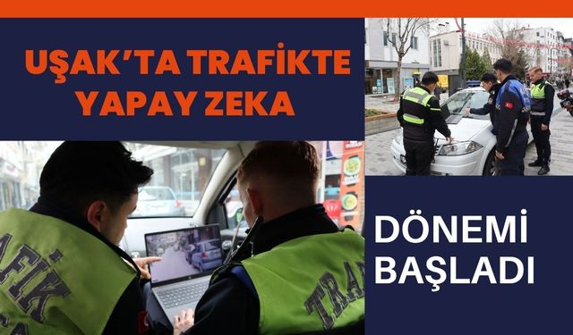 Uşak’ta Trafikte Yapay Zeka Dönemi Başladı