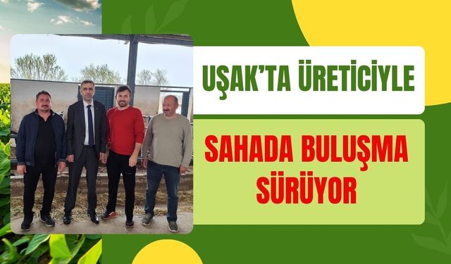 Uşak’ta Üreticiyle Sahada Buluşma Sürüyor