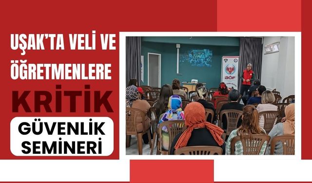 Uşak’ta Veli ve Öğretmenlere Kritik Güvenlik Semineri