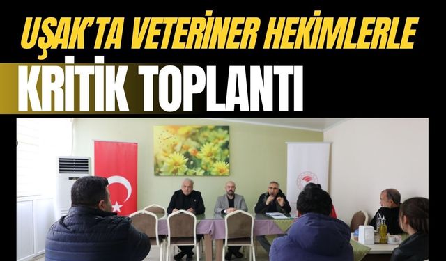 Uşak’ta Veteriner Hekimlerle Kritik Toplantı
