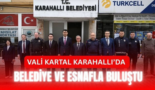 Vali Kartal Karahallı’da Belediye ve Esnafla Buluştu