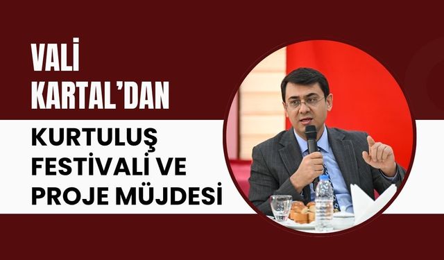 Vali Kartal’dan Kurtuluş Festivali ve Proje Müjdesi