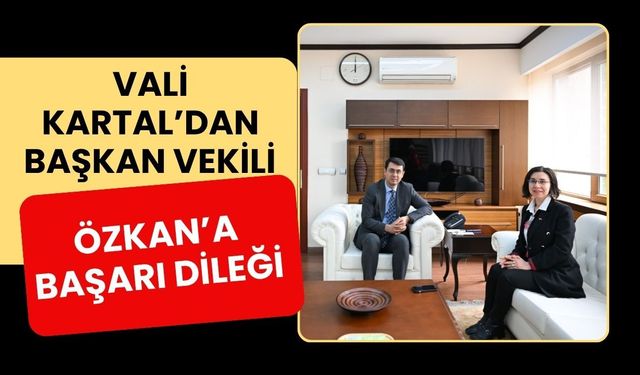 Vali Kartal’dan Başkan Vekili Özkan’a Başarı Dileği
