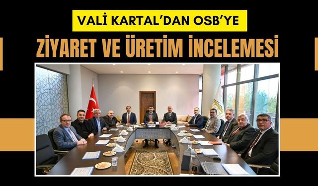 Vali Kartal’dan OSB’ye Ziyaret ve Üretim İncelemesi