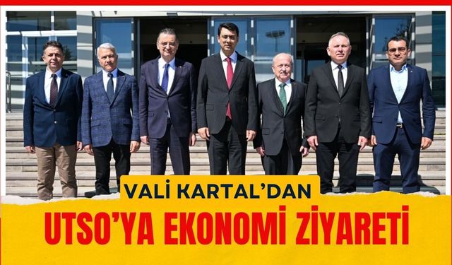 Vali Kartal’dan UTSO’ya Ekonomi Ziyareti