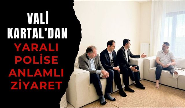 Vali Kartal’dan Yaralı Polise Anlamlı Ziyaret: “Devlet Yanınızda” Mesajı