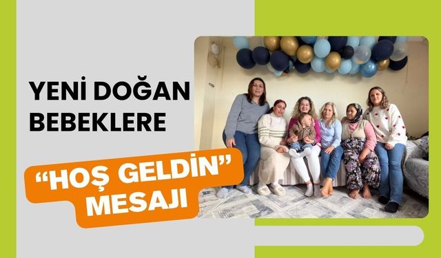 Yeni Doğan Bebeklere “Hoş Geldin” Mesajı