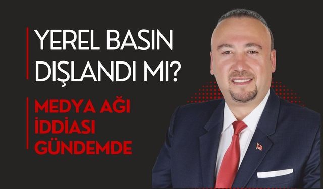 Yerel Basın Dışlandı Mı? Medya Ağı İddiası Gündemde