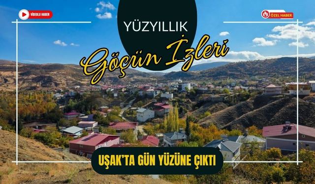 Yüzyıllık Göçün İzleri Uşak’ta Gün Yüzüne Çıktı