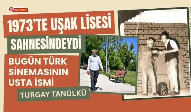 1973’te Uşak Lisesi Sahnesindeydi, Bugün Türk Sinemasının Usta İsmi: Turgay Tanülkü