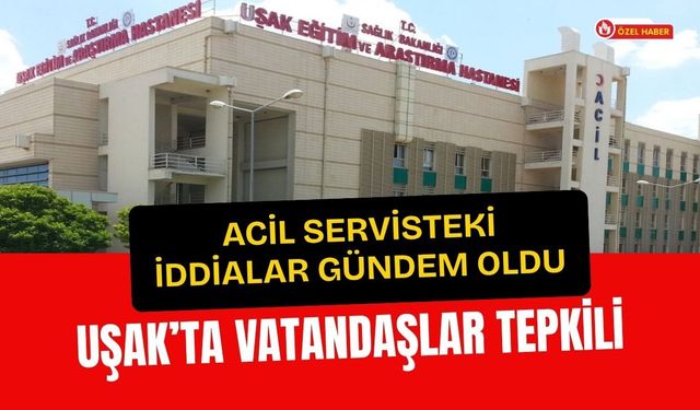 Acil Servisteki İddialar Gündem Oldu: Uşak’ta Vatandaşlar Tepkili
