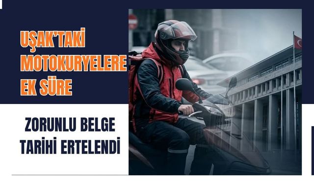 Uşak’taki Motokuryelere Ek Süre: Zorunlu Belge Tarihi Ertelendi