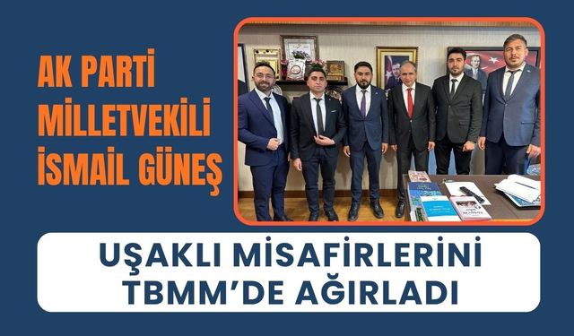 AK Parti Milletvekili İsmail Güneş, Uşaklı Misafirlerini TBMM’de Ağırladı