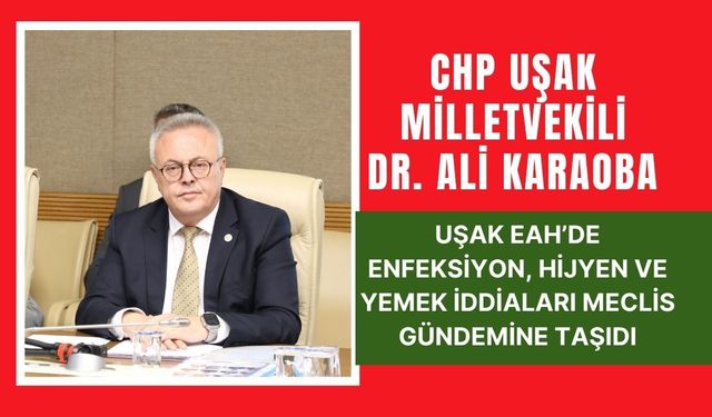 CHP’li Karaoba, Uşak EAH’de Enfeksiyon, Hijyen ve Yemek İddiaları Meclis Gündemine Taşıdı