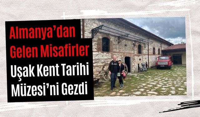 Almanya’dan Gelen Misafirler Uşak Kent Tarihi Müzesi’ni Gezdi