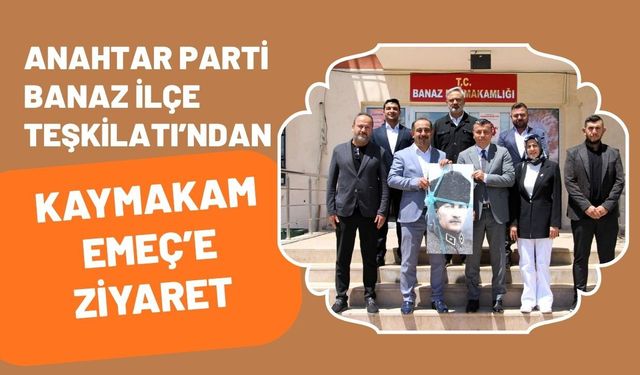 Anahtar Parti Banaz İlçe Teşkilatı’ndan Kaymakam Emeç’e Ziyaret