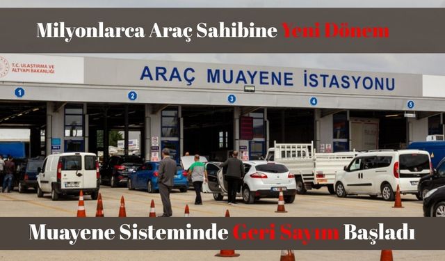 Milyonlarca Araç Sahibine Yeni Dönem: Muayene Sisteminde Geri Sayım Başladı