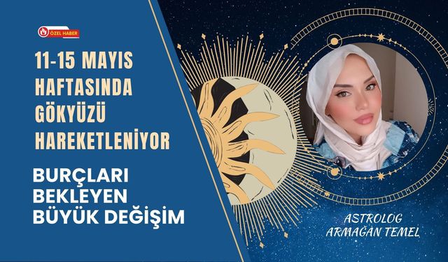 11–15 Mayıs Haftasında Gökyüzü Hareketleniyor, Burçları Bekleyen Büyük Değişim