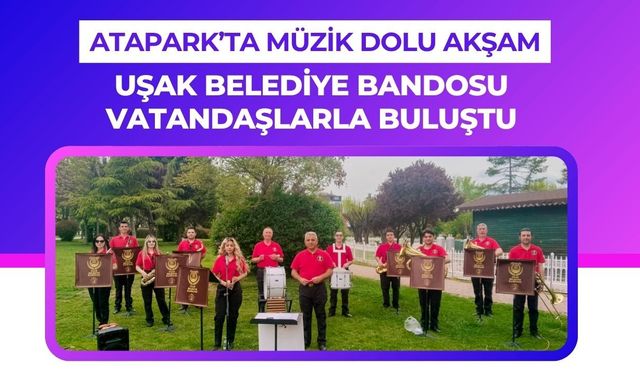 Atapark’ta Müzik Dolu Akşam: Uşak Belediye Bandosu Vatandaşlarla Buluştu