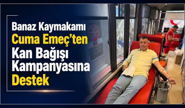 Banaz Kaymakamı Cuma Emeç’ten Kan Bağışı Kampanyasına Destek