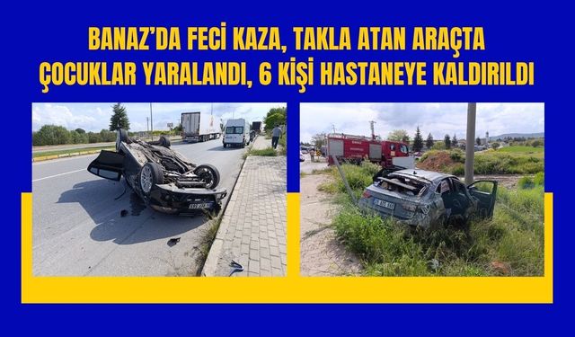 Banaz’da Feci Kaza, Takla Atan Araçta Çocuklar Yaralandı, 6 Kişi Hastaneye Kaldırıldı