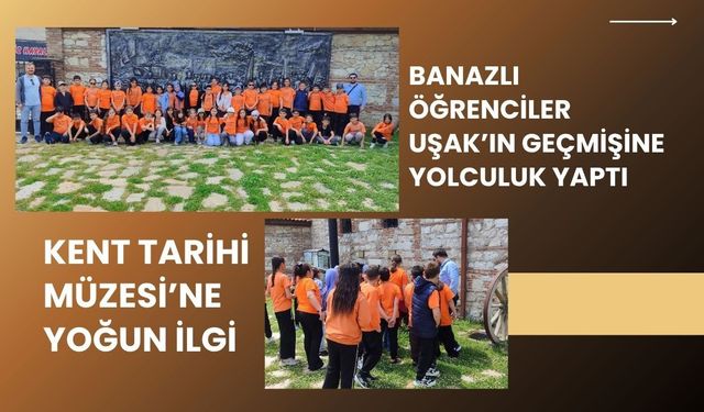 Banazlı Öğrenciler Uşak’ın Geçmişine Yolculuk Yaptı: Kent Tarihi Müzesi’ne Yoğun İlgi