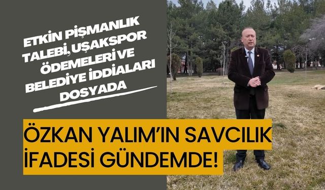 Özkan Yalımın Savcılıkta Verdiği İfade Gündemde: Etkin Pişmanlık Talebi Uşakspor Ödemeleri ve Belediye İddiaları Dosyada
