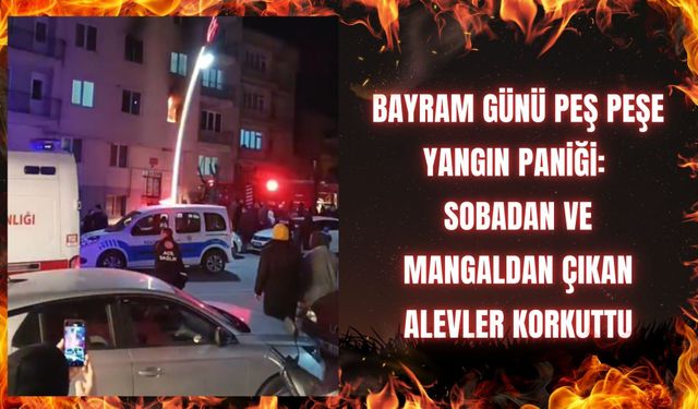 Peş Peşe Yangın Paniği: Sobadan ve Mangaldan Çıkan Alevler Korkuttu