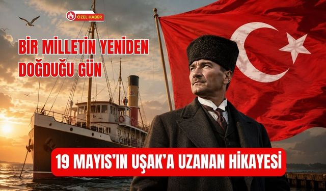 Bir Milletin Yeniden Doğduğu Gün, 19 Mayıs’ın Uşak’a Uzanan Hikayesi