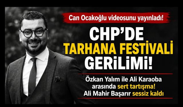CHP’de Tarhana Festivali Gerilimi Gündem Oldu: Can Ocakoğlu Tartışma Videosunu Paylaştı