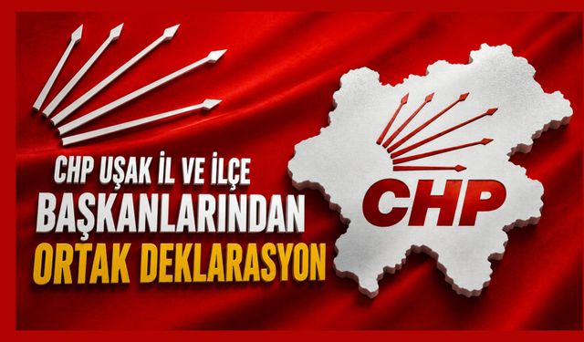 CHP Uşak İl ve İlçe Başkanlarından Ortak Deklarasyon