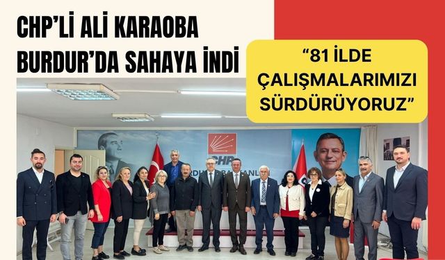 CHP’li Ali Karaoba Burdur’da Sahaya İndi: “81 İlde Çalışmalarımızı Sürdürüyoruz”